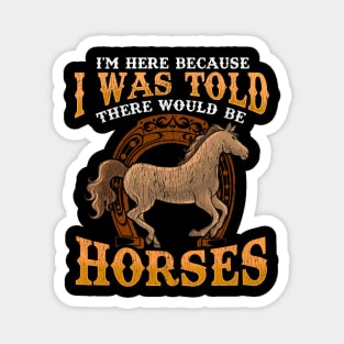 I Was Told There Would Be Horses Magnet