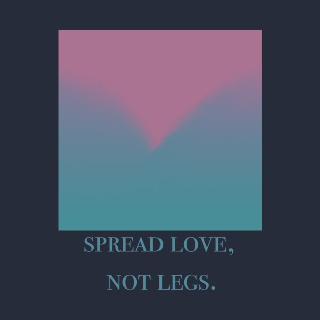 Spread Love Not Legs by TojFun