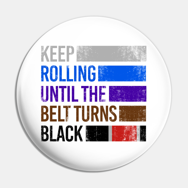 Brazilian JiuJitsu Keep Rolling Until The Belt Turns Black Jiu Jitsu
