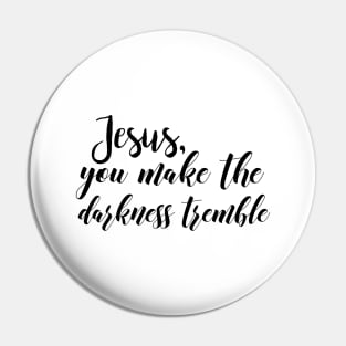 Jesus you make the darkness tremble Pin