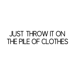 just throw it on the pile of clothes T-Shirt