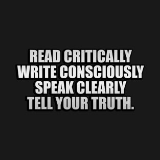 Read critically write consciously speak clearly tell your truth T-Shirt