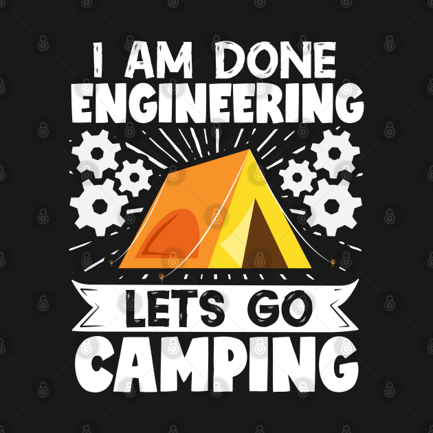 Camper Outdoor Tent I Am Done Engineering LetS Go Camping by Caskara