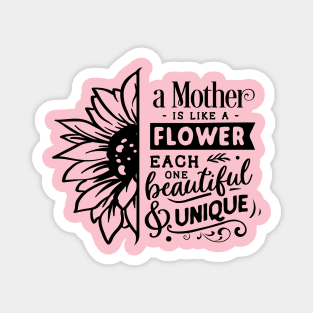 A mother is like a flower each one beautiful and unique Magnet