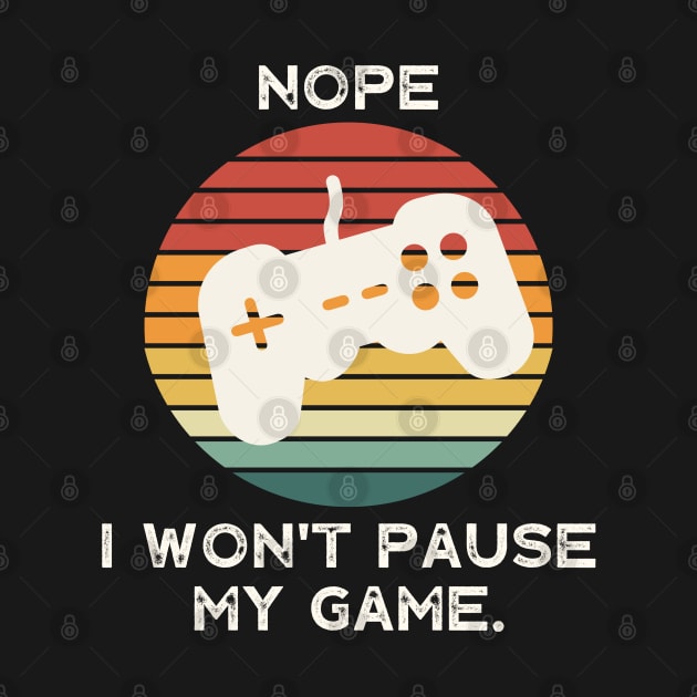 Nope , I Won't Pause My Game by busines_night