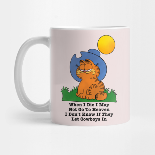 When I Die I May Not Go To Heaven I Don T Know If They Let Cowboys In Garfield Mug Teepublic