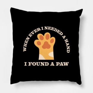 When Ever I Needed A Hand I Found A Paw Pillow