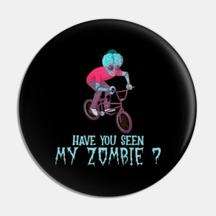 HAVE YOU SEEN MY ZOMBIE ? - Funny BMX Zombie Quotes Pin