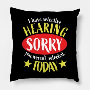 I Have Selective Hearing You Weren't Selected Today Pillow