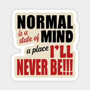 Normal is a State of Mind a Place I'll Never Be Magnet