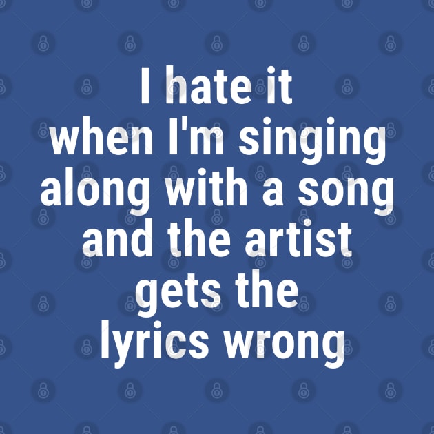 I hate it when I'm singing along with a song and the artist White by sapphire seaside studio