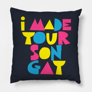 I MADE YOUR SON GAY Pillow