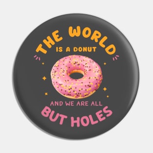 The World Is A Donut And We Are All But Holes Pin