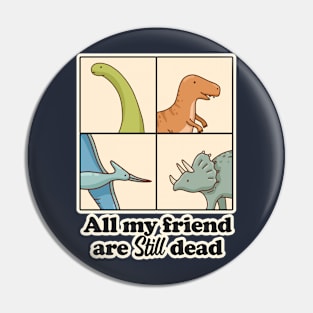 All my Friend are Dead Funny Sayings Dinosaur Pin