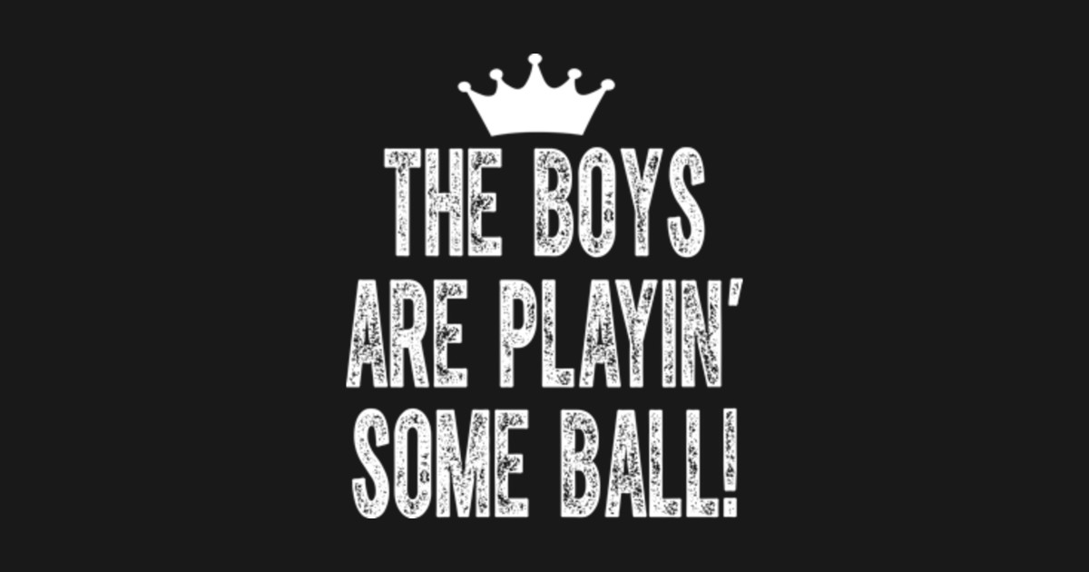 The Boys Are Playing Some Ball The Boys Are Playing Some Ball TShirt TeePublic