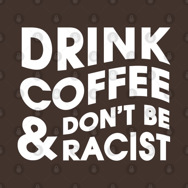 Drink Coffee and Don't Be Racist by Infectee