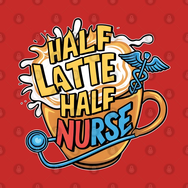 Half Latte Half nurse caffeine coffee lovers hospital medical staff
