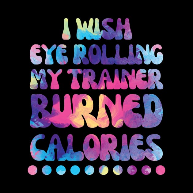 I wish eye rolling my trainer burned calories by Nice Surprise