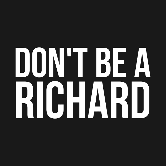 Don't Be a Richard funny sarcastic joke by RedYolk