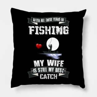 After All These years of FISHING MY WIFE is still my best CATCH Pillow