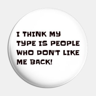 I think my type is people who don't like me back Pin