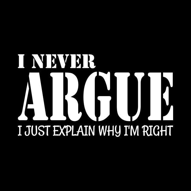 I Never Argue I Just Explain Why I'm Right by Flow-designs