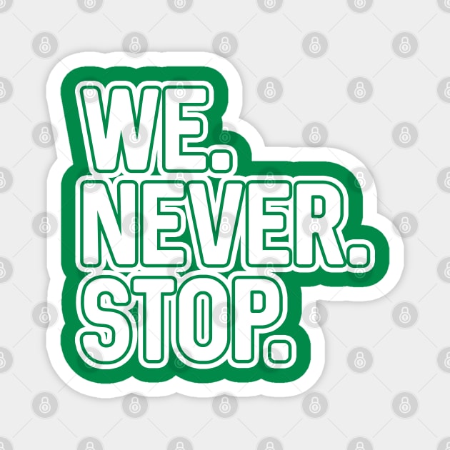 WE.NEVER.STOP, Glasgow Celtic Football Club White and Green Layered Text Design Magnet by MacPean