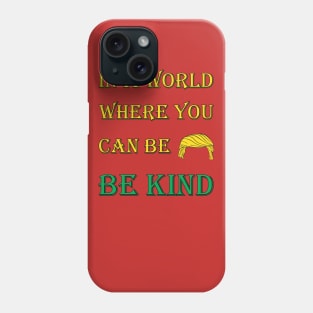 Be Kind T-shirt, In A World Where You Can Be Anything, Be kind, Kindness, anti trump funny design Phone Case