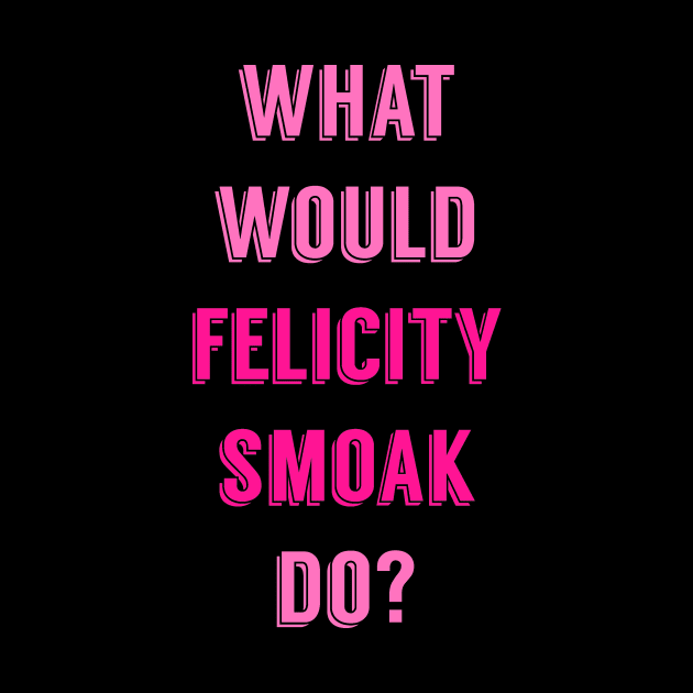 What Would Felicity Smoak Do? by FangirlFuel