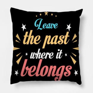 Leave the past where it belongs Pillow