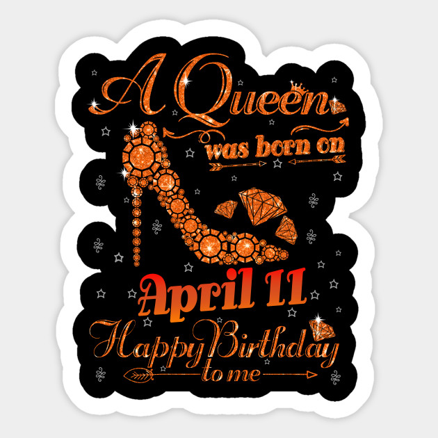 A Queen Happy Birthday In April 11 A Queen Was Born April 11 Happybirthday Sticker Teepublic Au