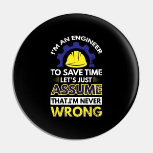 I'm An Engineer To Save Time Let's Just Assume That I'm Never Wrong Pin