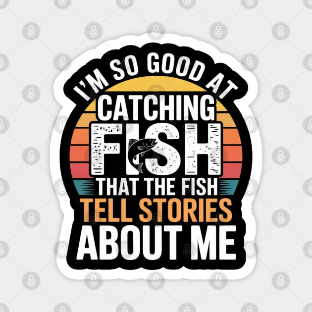I'm So Good At Catching Fish That The Fish Tell Stories About Me Magnet by Pixel Threads 