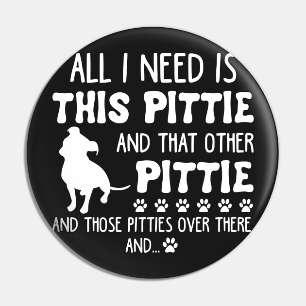 All I Need Is This Pittie _ That Other Pittie T-sh Pin by TeeLovely