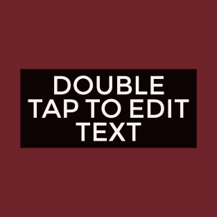 Double tap to edit text T-Shirt