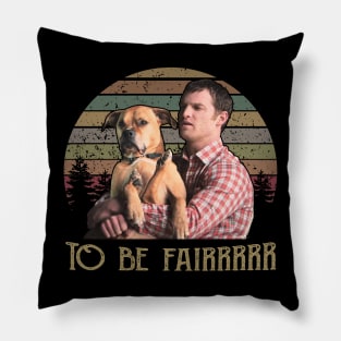 Letterkenny Tribute to Be Fair. Pillow