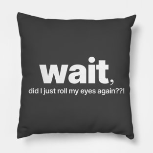 Wait, Did I Just Roll My Eyes Again? Pillow