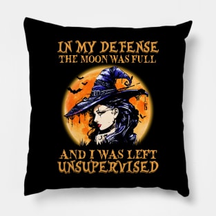 Witch In My Defense The Moon Was Full And I Was Left Unsupervised Halloween Shirt Pillow