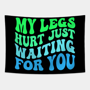 My Legs Hurt Just Waiting for you Tapestry