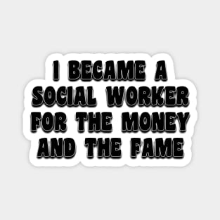 I Became A Social Worker For The Money And The Fame Magnet