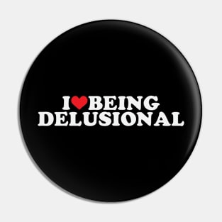 I Love Being Delusional Pin