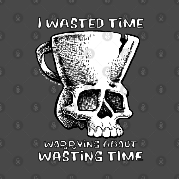 TMCM Skull "I Wasted Time Worrying About Wasting Time" by ShannonWheeler