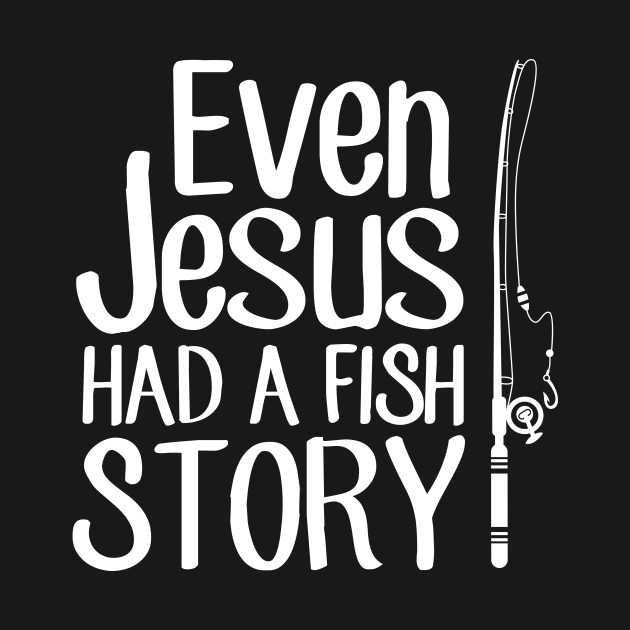 Even jesus had a fish story - Fisherman - T-Shirt | TeePublic