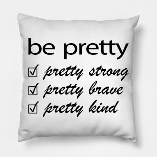 Be Pretty, Pretty Strong, Pretty Brave, Pretty Kind Pillow