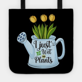 Funny Gardening Growing Plants Flowers I Just Wet My Plants Tote