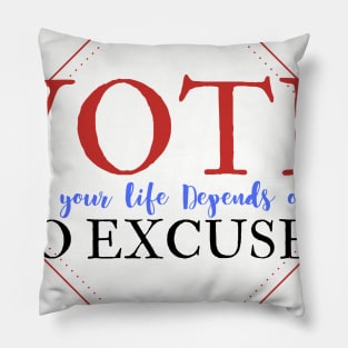 Vote Like Your Life Depends on it - No Excuses. Pillow