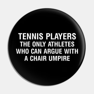 Tennis players The only athletes who can argue with a chair umpire Pin