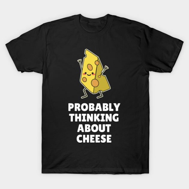 Discover Probably Thinking About Cheese - Cheese - T-Shirt