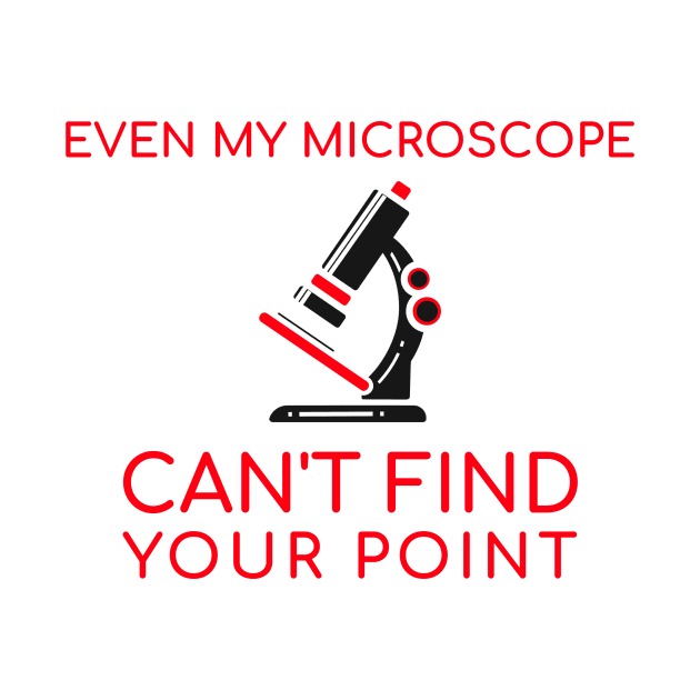 Even My Microscope Can't Find Your Point by Chemis-Tees