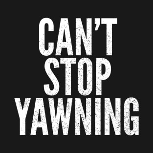 Can't Stop Yawning T-Shirt